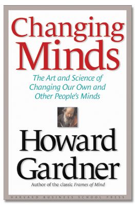 Changing Minds: The Art and Science of Changing Our Own and Other Peoples Minds